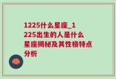 1225什么星座_1225出生的人是什么星座揭秘及其性格特点分析