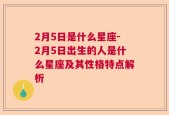 2月5日是什么星座-2月5日出生的人是什么星座及其性格特点解析