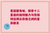 星座都有啥、探索十二星座的独特魅力与性格特征揭示你我之间的星辰联系