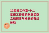 12星座工作室-十二星座工作室的创意星空之旅探索与成长的奇幻体验