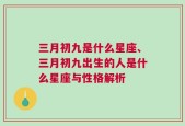 三月初九是什么星座、三月初九出生的人是什么星座与性格解析