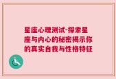 星座心理测试-探索星座与内心的秘密揭示你的真实自我与性格特征