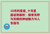 10月的星座_十月星座运势解析：探索天秤与天蝎的神秘魅力与人生指引