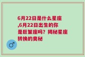 6月22日是什么星座,6月22日出生的你是巨蟹座吗？揭秘星座转换的奥秘