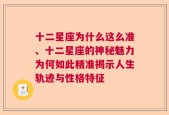 十二星座为什么这么准、十二星座的神秘魅力为何如此精准揭示人生轨迹与性格特征