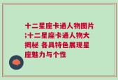 十二星座卡通人物图片;十二星座卡通人物大揭秘 各具特色展现星座魅力与个性