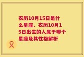 农历10月15日是什么星座、农历10月15日出生的人属于哪个星座及其性格解析