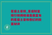 星座土豪榜_星座财富排行榜揭晓谁是最富有的星座土豪和他们的致富秘诀