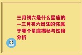 三月初六是什么星座的—三月初六出生的你属于哪个星座揭秘与性格分析