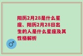 阳历2月28是什么星座、阳历2月28日出生的人是什么星座及其性格解析