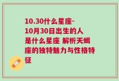 10.30什么星座-10月30日出生的人是什么星座 解析天蝎座的独特魅力与性格特征