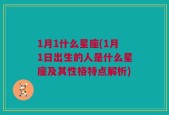 1月1什么星座(1月1日出生的人是什么星座及其性格特点解析)