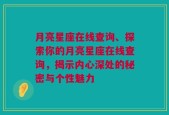 月亮星座在线查询、探索你的月亮星座在线查询，揭示内心深处的秘密与个性魅力