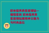 欧米茄男表星座镶钻—璀璨星辰 欧米茄男表星座镶钻展现绅士魅力与时尚品位
