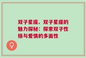 双子星座、双子星座的魅力探秘：探索双子性格与爱情的多面性