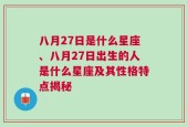 八月27日是什么星座、八月27日出生的人是什么星座及其性格特点揭秘
