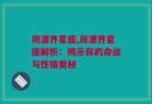 周潇齐星座,周潇齐星座解析：揭示你的命运与性格奥秘