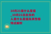 10月21是什么星座_10月21日出生的人是什么星座及其性格特点解析