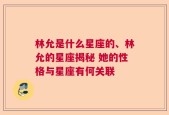 林允是什么星座的、林允的星座揭秘 她的性格与星座有何关联