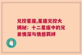 兄控星座,星座兄控大揭秘：十二星座中的兄弟情深与情感羁绊