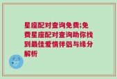 星座配对查询免费;免费星座配对查询助你找到最佳爱情伴侣与缘分解析