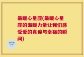 最暖心星座(最暖心星座的温暖力量让我们感受爱的真谛与幸福的瞬间)