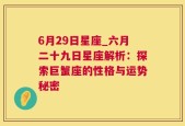 6月29日星座_六月二十九日星座解析：探索巨蟹座的性格与运势秘密