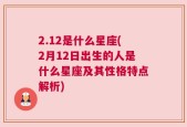 2.12是什么星座(2月12日出生的人是什么星座及其性格特点解析)