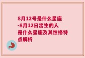 8月12号是什么星座-8月12日出生的人是什么星座及其性格特点解析