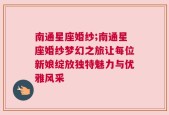 南通星座婚纱;南通星座婚纱梦幻之旅让每位新娘绽放独特魅力与优雅风采