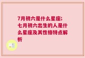 7月初六是什么星座;七月初六出生的人是什么星座及其性格特点解析