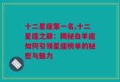 十二星座第一名,十二星座之巅：揭秘白羊座如何引领星座榜单的秘密与魅力