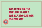 农历10月初7是什么星座-农历10月初7出生的人是什么星座揭秘与性格分析