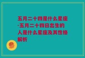 五月二十四是什么星座-五月二十四日出生的人是什么星座及其性格解析