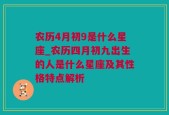 农历4月初9是什么星座_农历四月初九出生的人是什么星座及其性格特点解析