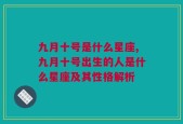 九月十号是什么星座,九月十号出生的人是什么星座及其性格解析