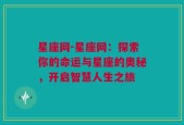 星座网-星座网：探索你的命运与星座的奥秘，开启智慧人生之旅