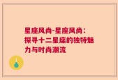 星座风尚-星座风尚：探寻十二星座的独特魅力与时尚潮流