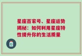 星座百家号、星座运势揭秘：如何利用星座特性提升你的生活质量