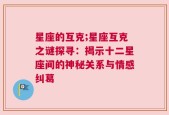 星座的互克;星座互克之谜探寻：揭示十二星座间的神秘关系与情感纠葛