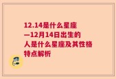 12.14是什么星座—12月14日出生的人是什么星座及其性格特点解析