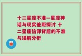 十二星座不准—星座神话与现实差距探讨 十二星座信仰背后的不准与误解分析