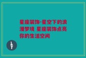 星座装饰-星空下的浪漫梦境 星座装饰点亮你的生活空间