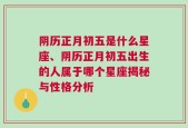 阴历正月初五是什么星座、阴历正月初五出生的人属于哪个星座揭秘与性格分析