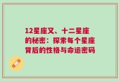 12星座又、十二星座的秘密：探索每个星座背后的性格与命运密码