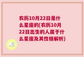 农历10月22日是什么星座的(农历10月22日出生的人属于什么星座及其性格解析)