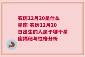 农历12月20是什么星座-农历12月20日出生的人属于哪个星座揭秘与性格分析