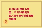 11月26日是什么星座、11月26日出生的人属于哪个星座的秘密揭晓