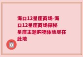 海口12星座商场-海口12星座商场探秘 星座主题购物体验尽在此地