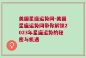 美国星座运势网-美国星座运势网带你解锁2023年星座运势的秘密与机遇